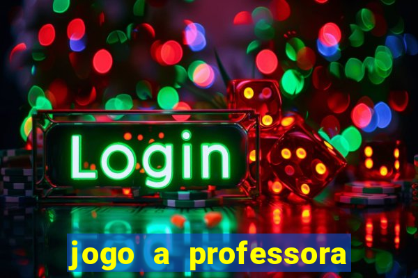 jogo a professora escola legal